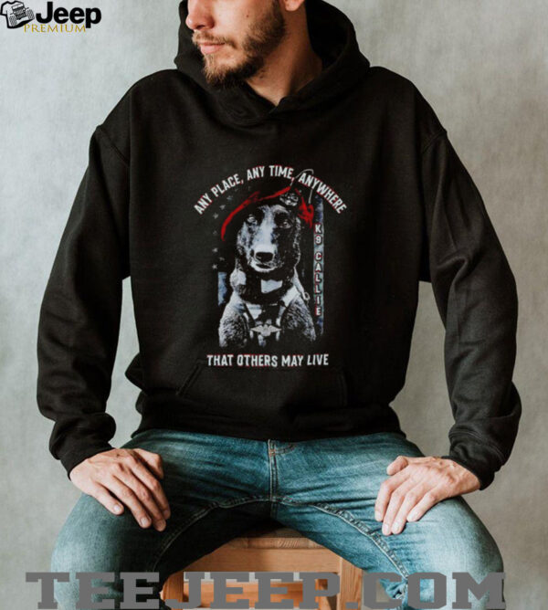 Project K 9 Hero K9 Callie any place anytime anywhere that others may live shirt