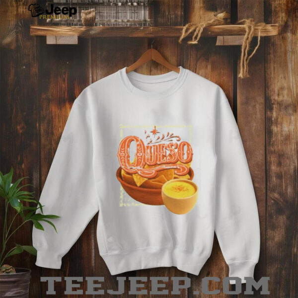 Queso a warm creamy cascade of cheese shirt