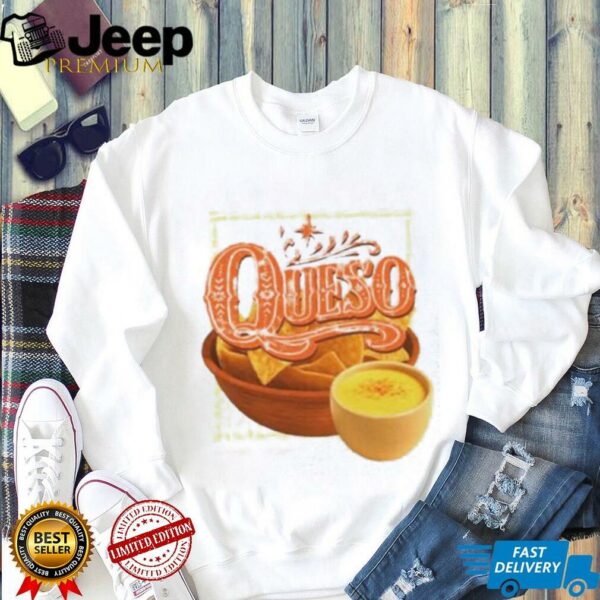 Queso a warm creamy cascade of cheese shirt