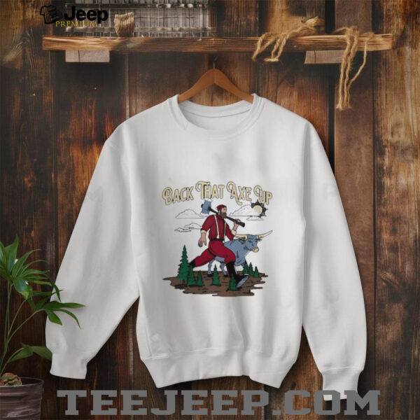 Back that axe up shirt