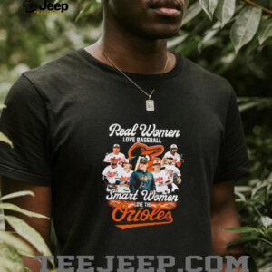 Real women love baseball smart women love the Orioles coach and players shirt5