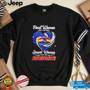 Real women love football smart women love the Adelaide shirt