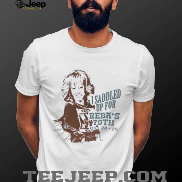 Reba McEntire I saddled up for reba’s 70th 03 28 25 shirt
