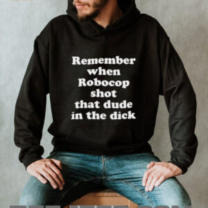 Remember when robocop shot that dude in the dick shirt2