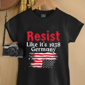 Resist Like It’s 1938 Germany American flag shirt