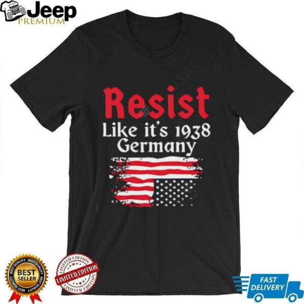 Resist Like It’s 1938 Germany American flag shirt