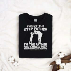Responsible Father I’m not the step Father shirt