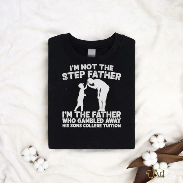 Responsible Father I’m not the step Father shirt