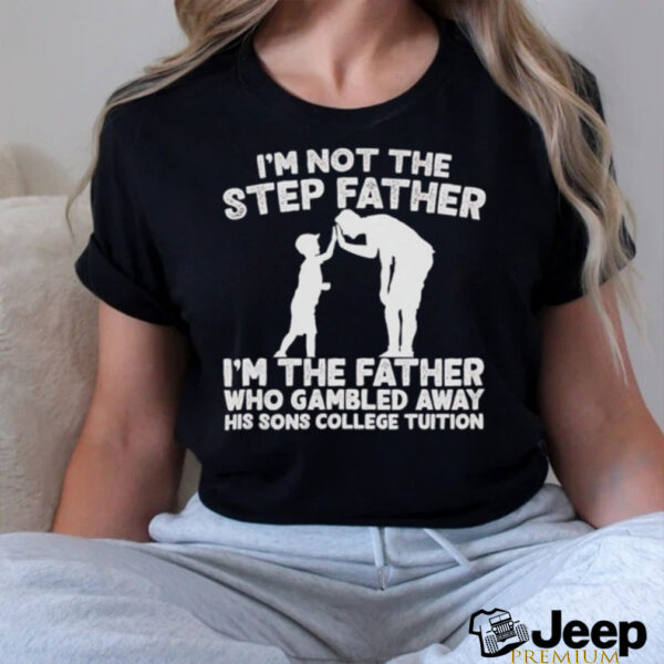 Responsible Father I’m not the step Father shirt