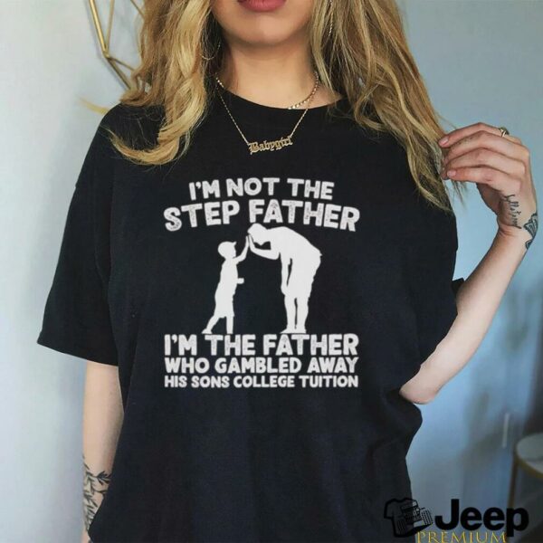 Responsible Father I’m not the step Father shirt