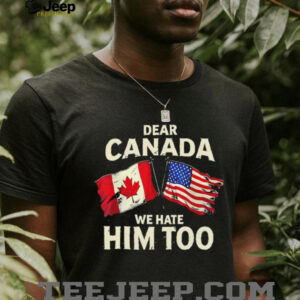Retro Dear Canada We Hate Him Too shirt3