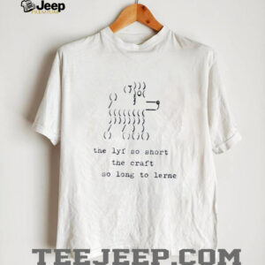 The lyf so short the craft so long to lerne shirt0