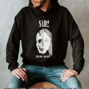 Sad2 Slef Love Self Hate T shirts