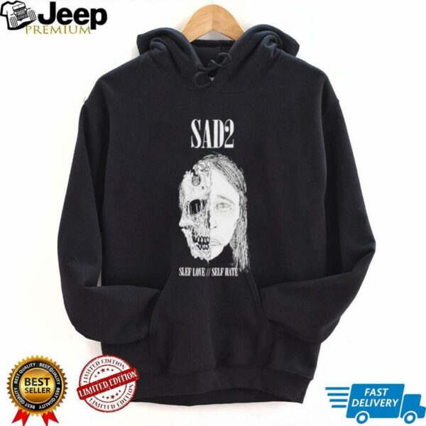 Sad2 Slef Love Self Hate T shirts