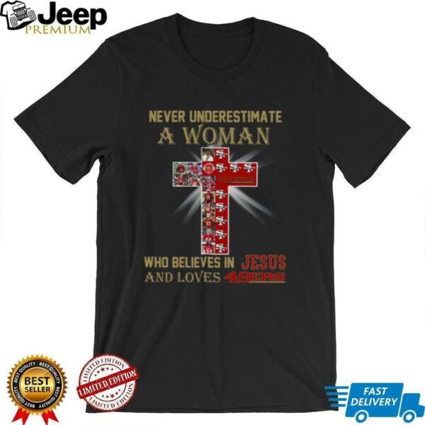 San Francisco 49ers Don’t Never Underestimate A Woman Who Believes In Jesus Shirt