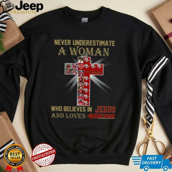 San Francisco 49ers Don’t Never Underestimate A Woman Who Believes In Jesus Shirt