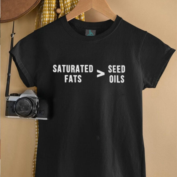 Saturated Fats Vs. Seed Oils shirt