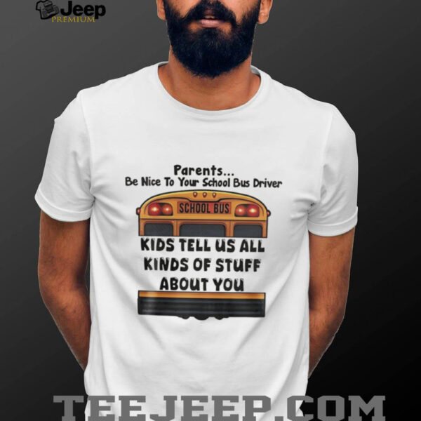 School bus parents be nice to your school bus driver kids tell us all kinds shirt