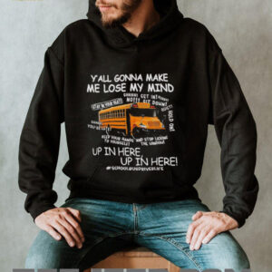 School bus yall gonna make me lose my mind up in here shirt4