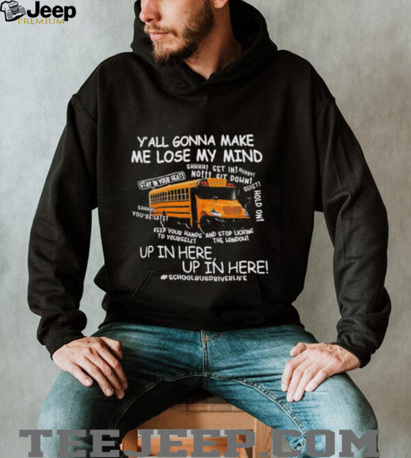 School bus y’all gonna make me lose my mind up in here shirt