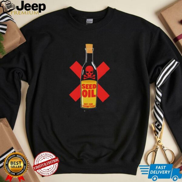 Seed oil not for consumption shirt
