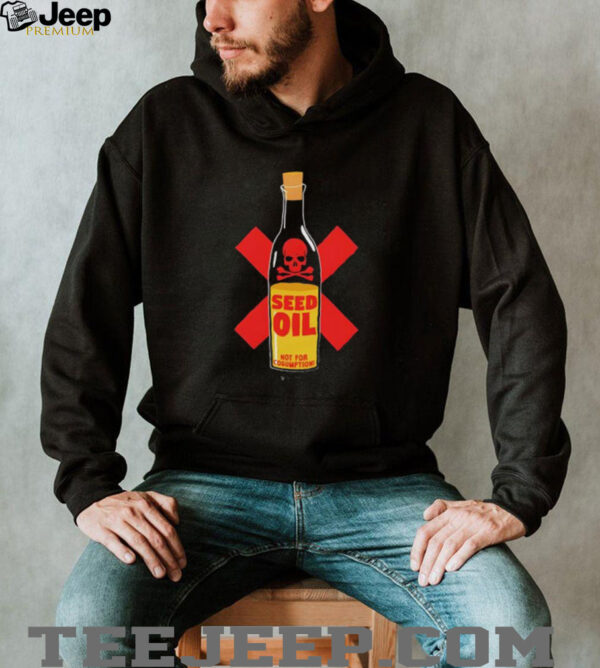 Seed oil not for consumption shirt