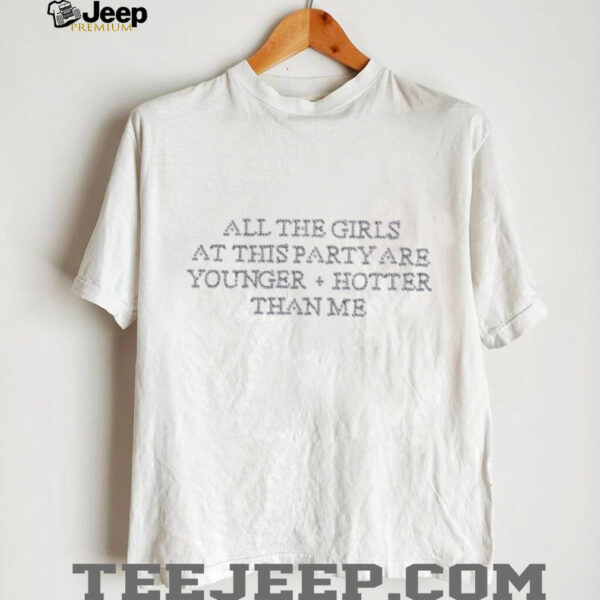 Selenagomez all the girls at this party are younger hotter than me shirt