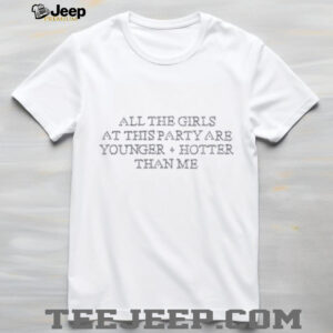 Selenagomez all the girls at this party are younger hotter than me shirt2
