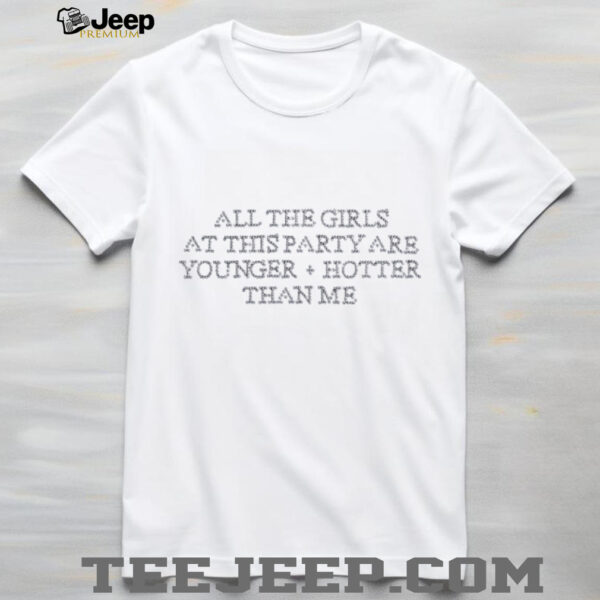 Selenagomez all the girls at this party are younger hotter than me shirt