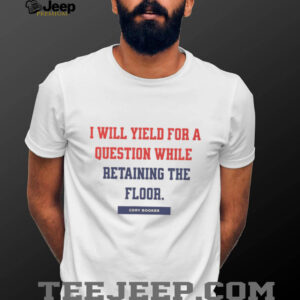 Senator Cory Booker I will yield for a question while retaining the floor shirt