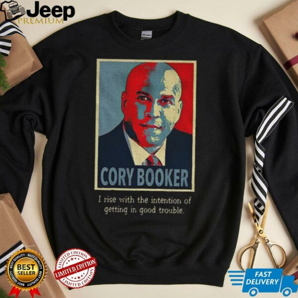 Senator Cory Booker hope I rise with the intention of getting in good trouble shirt
