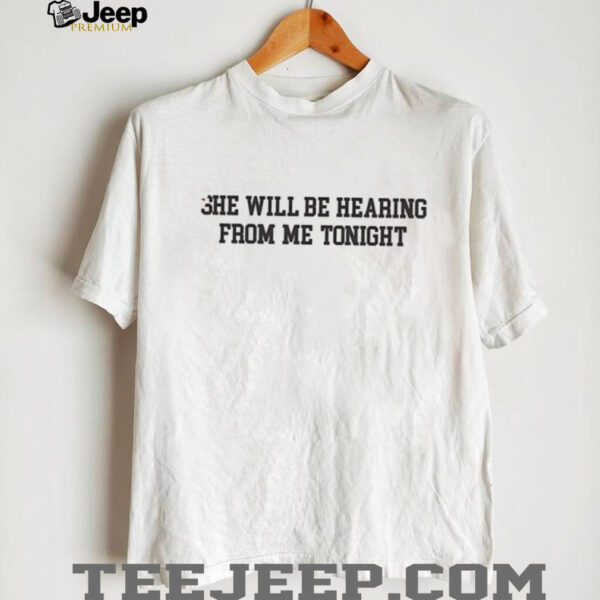 She will be hearing from me tonight shirt