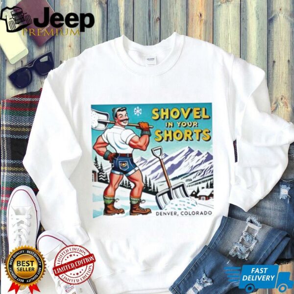 Shovel in your shorts denver colorado shirt