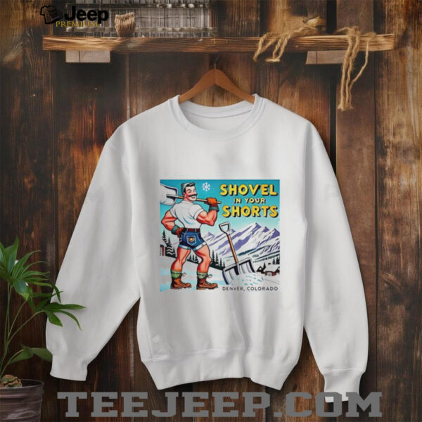 Shovel in your shorts denver colorado shirt