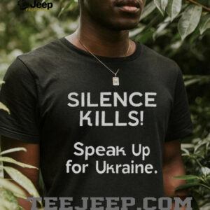Silence kills speak up for ukraine shirt