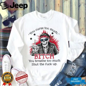 Skeleton you curse too much bitch you breathe too much shirt1