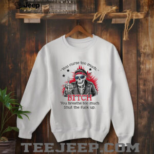 Skeleton you curse too much bitch you breathe too much shirt2