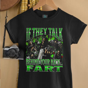 Skeletons if they talk behind your back fart shirt