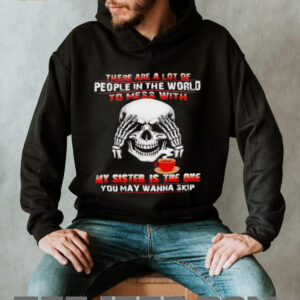 Skull drink coffee there are a lot of people in the world to mess with my sister is the one shirt2