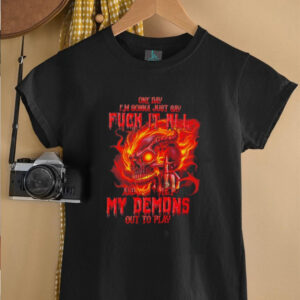 Skull one day Im gonna just say fck it all and let my demons out to play shirt3