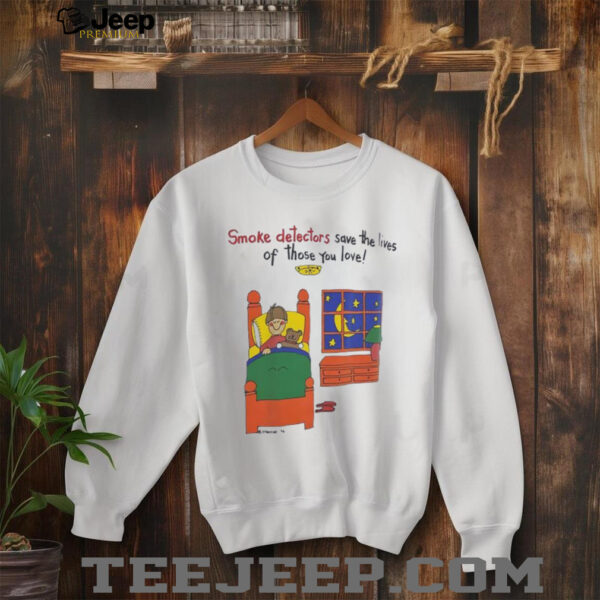 Smoke detectors save the lives of those you love shirt