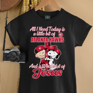 Snoopy And Charlie Brown All I Need Today Is A Little Bit Of Atlanta Hawks And A Whole Lot Of Jesus The Peanuts Shirt5