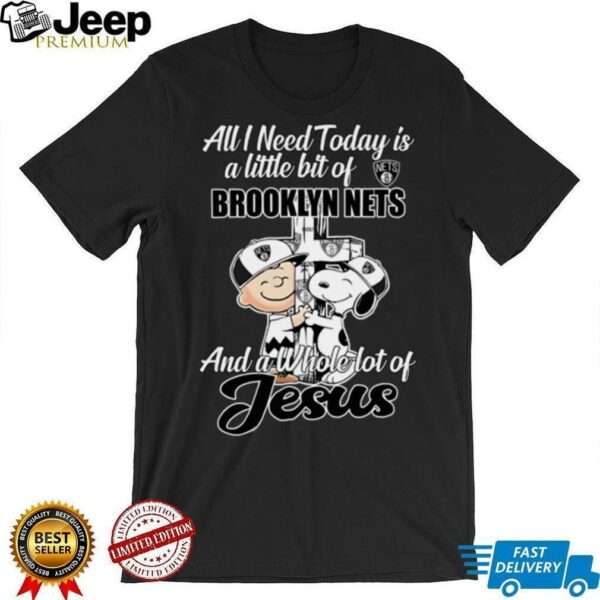 Snoopy And Charlie Brown All I Need Today Is A Little Bit Of Brooklyn Nets And A Whole Lot Of Jesus The Peanuts Shirt