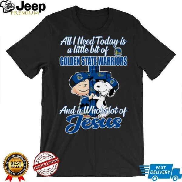 Snoopy And Charlie Brown All I Need Today Is A Little Bit Of Golden State Warriors And A Whole Lot Of Jesus Tee 2025