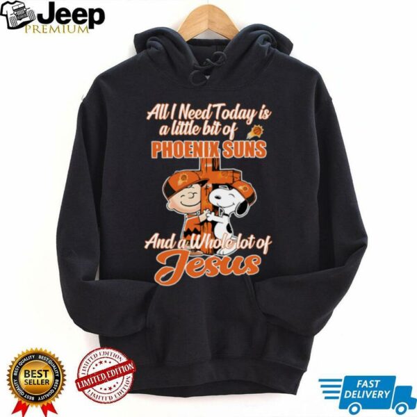 Snoopy And Charlie Brown All I Need Today Is A Little Bit Of Phoenix Suns And A Whole Lot Of Jesus The Peanuts Shirt