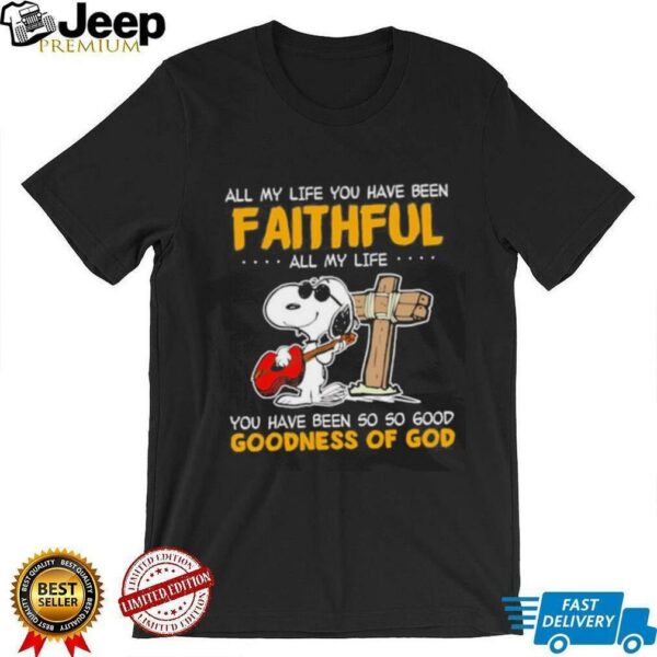 Snoopy all my life you have been faithful all my life you have been so so good goodness of God shirt