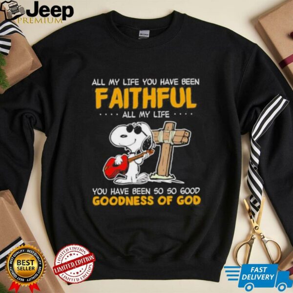 Snoopy all my life you have been faithful all my life you have been so so good goodness of God shirt