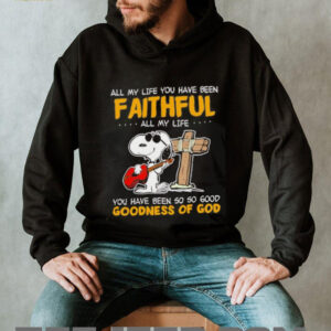 Snoopy all my life you have been faithful all my life you have been so so good goodness of God shirt4