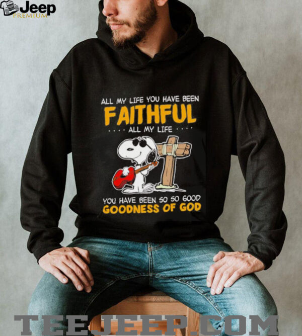 Snoopy all my life you have been faithful all my life you have been so so good goodness of God shirt