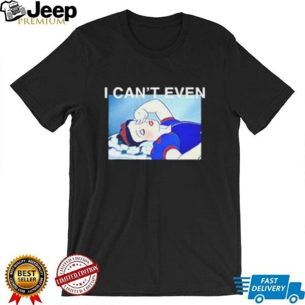 Snow white i can’t even shirt